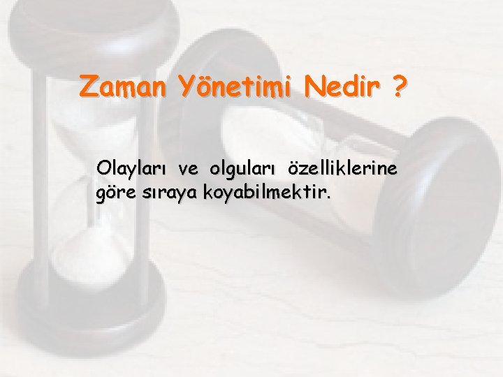 Zaman Yönetimi Nedir ? Olayları ve olguları özelliklerine göre sıraya koyabilmektir. 