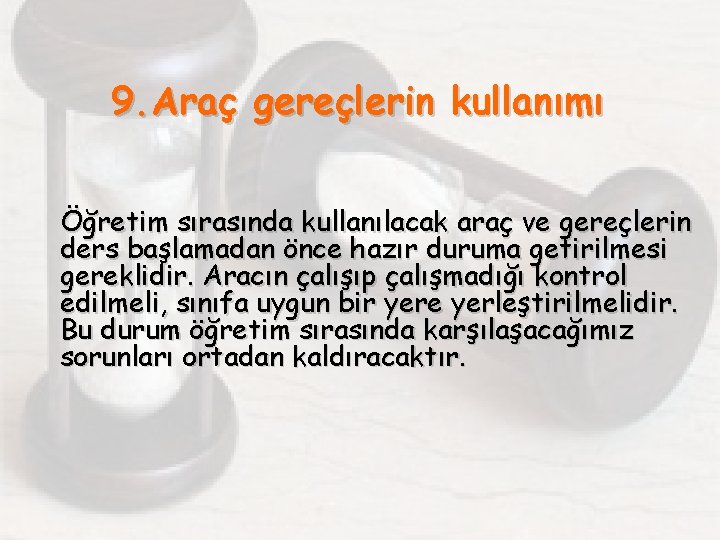 9. Araç gereçlerin kullanımı Öğretim sırasında kullanılacak araç ve gereçlerin ders başlamadan önce hazır