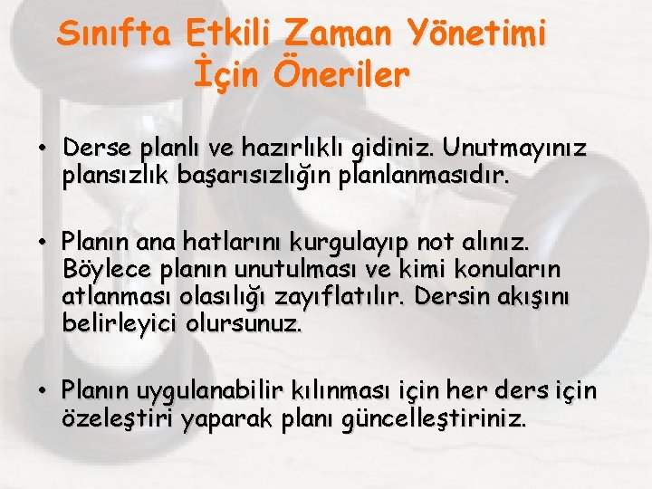 Sınıfta Etkili Zaman Yönetimi İçin Öneriler • Derse planlı ve hazırlıklı gidiniz. Unutmayınız plansızlık