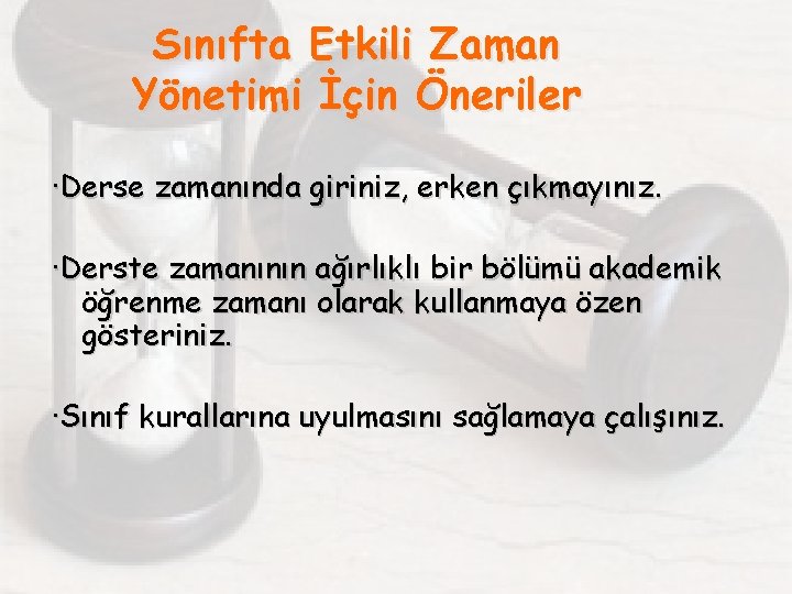 Sınıfta Etkili Zaman Yönetimi İçin Öneriler ·Derse zamanında giriniz, erken çıkmayınız. ·Derste zamanının ağırlıklı