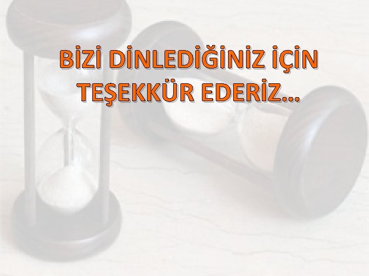 BİZİ DİNLEDİĞİNİZ İÇİN TEŞEKKÜR EDERİZ… 