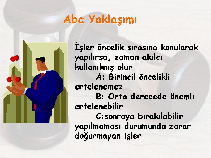 Abc Yaklaşımı İşler öncelik sırasına konularak yapılırsa, zaman akılcı kullanılmış olur A: Birincil öncelikli