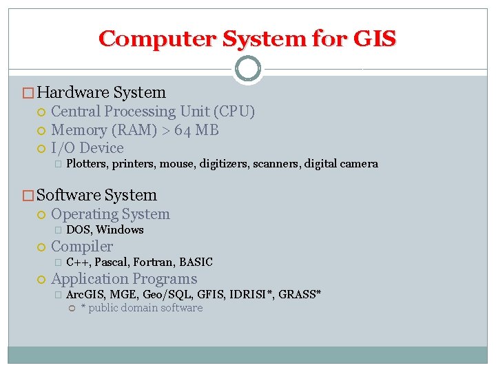 Computer System for GIS � Hardware System Central Processing Unit (CPU) Memory (RAM) >