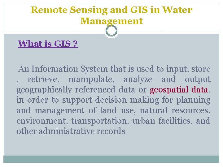 Remote Sensing and GIS in Water Management What is GIS ? An Information System