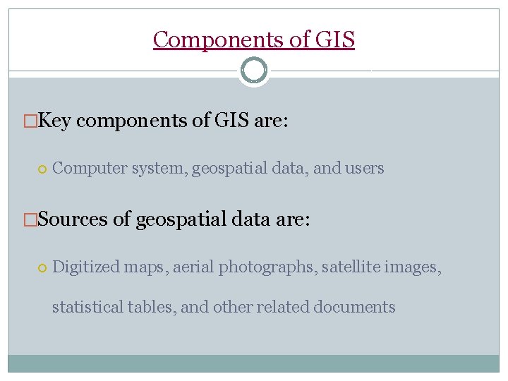 Components of GIS �Key components of GIS are: Computer system, geospatial data, and users