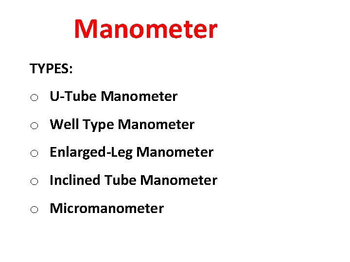 Manometer TYPES: o U-Tube Manometer o Well Type Manometer o Enlarged-Leg Manometer o Inclined