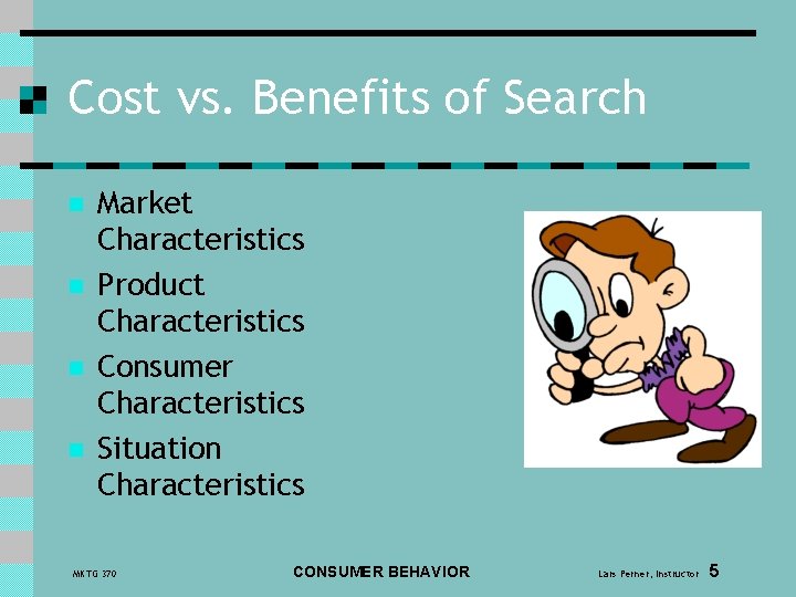 Cost vs. Benefits of Search n n Market Characteristics Product Characteristics Consumer Characteristics Situation