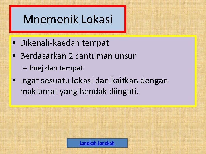 Mnemonik Lokasi • Dikenali-kaedah tempat • Berdasarkan 2 cantuman unsur – Imej dan tempat