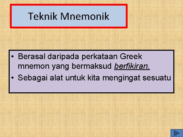 Teknik Mnemonik • Berasal daripada perkataan Greek mnemon yang bermaksud berfikiran. • Sebagai alat