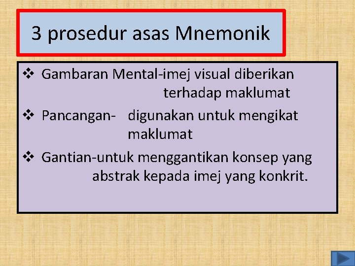 3 prosedur asas Mnemonik v Gambaran Mental-imej visual diberikan terhadap maklumat v Pancangan- digunakan