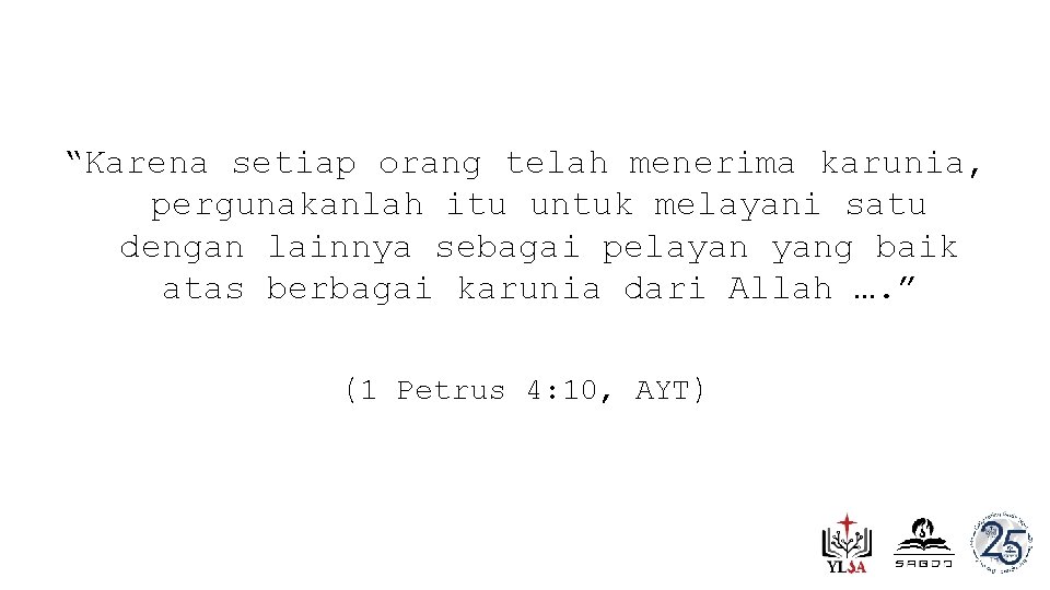 “Karena setiap orang telah menerima karunia, pergunakanlah itu untuk melayani satu dengan lainnya sebagai