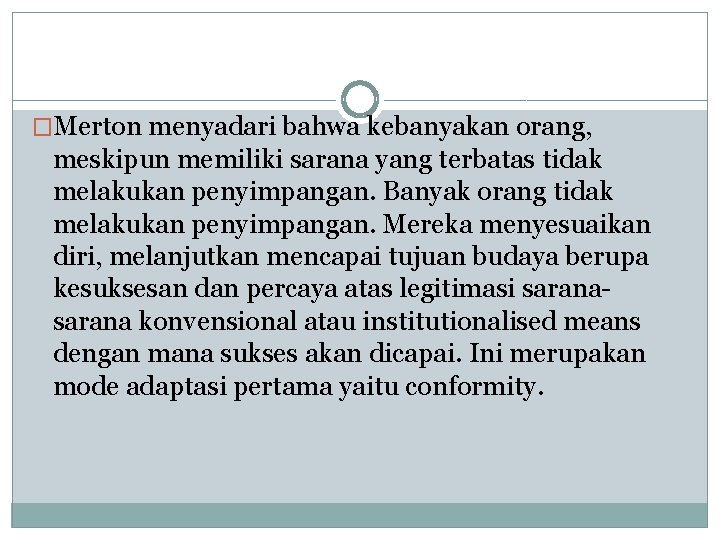 �Merton menyadari bahwa kebanyakan orang, meskipun memiliki sarana yang terbatas tidak melakukan penyimpangan. Banyak