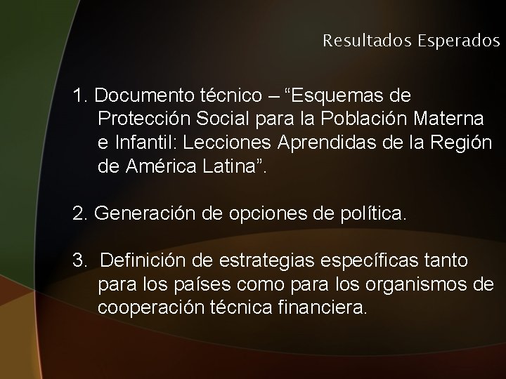 Resultados Esperados 1. Documento técnico – “Esquemas de Protección Social para la Población Materna