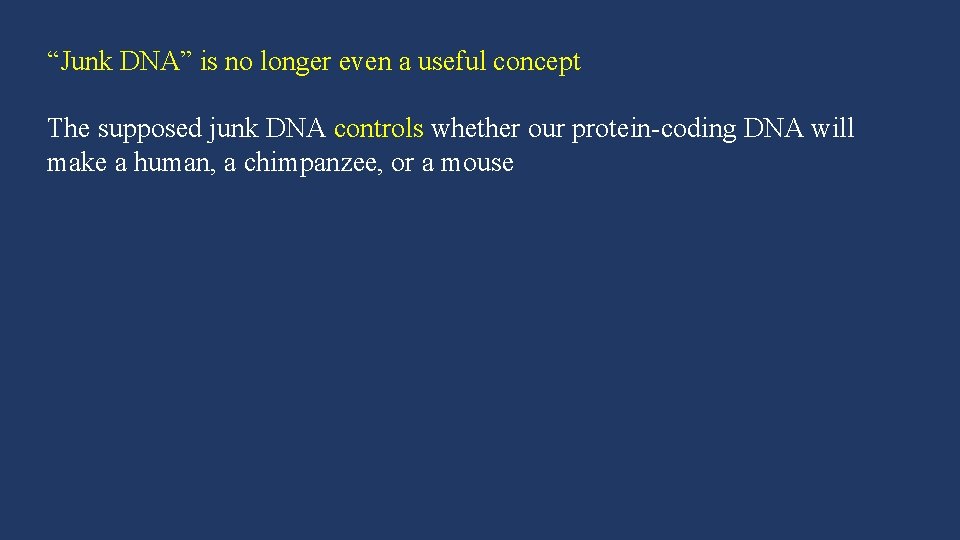 “Junk DNA” is no longer even a useful concept The supposed junk DNA controls