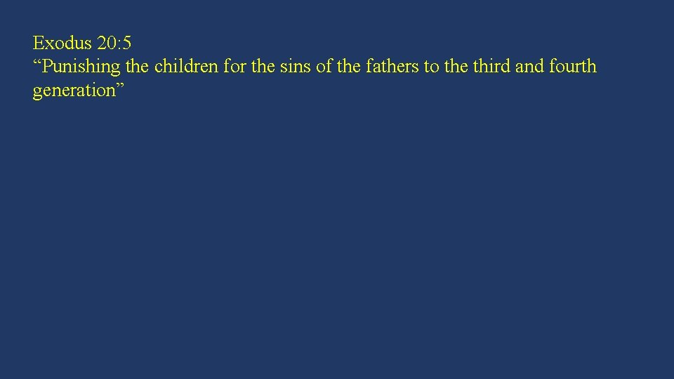 Exodus 20: 5 “Punishing the children for the sins of the fathers to the