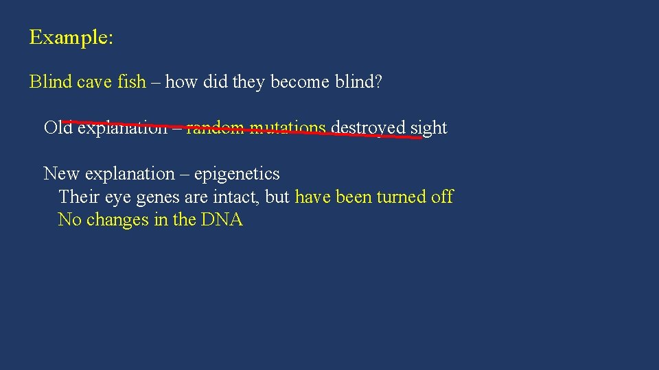 Example: Blind cave fish – how did they become blind? Old explanation – random