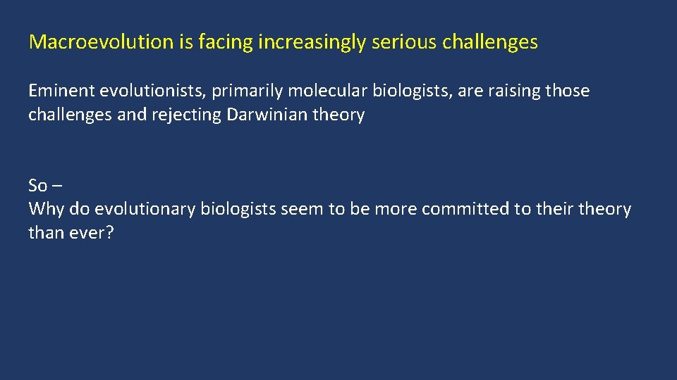 Macroevolution is facing increasingly serious challenges Eminent evolutionists, primarily molecular biologists, are raising those
