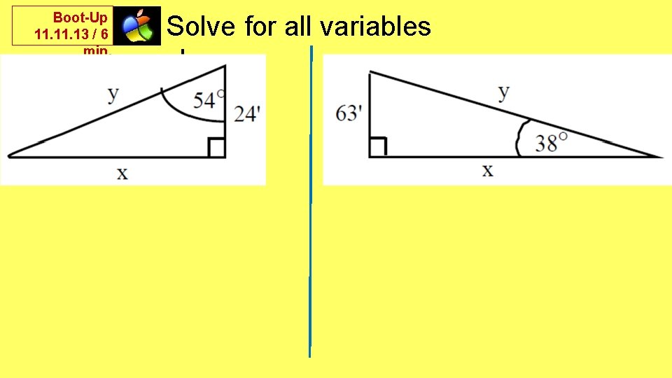 Boot-Up 11. 13 / 6 min. Solve for all variables shown: 