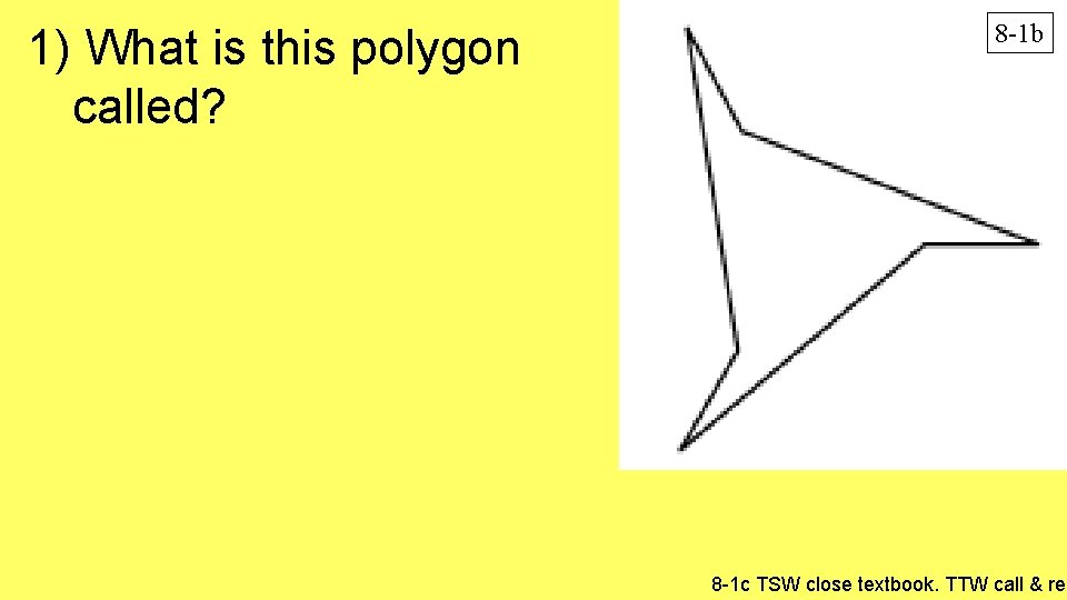 1) What is this polygon called? 8 -1 b 8 -1 c TSW close