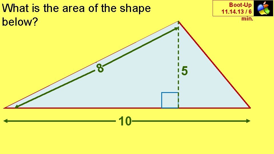 Boot-Up 11. 14. 13 / 6 min. What is the area of the shape