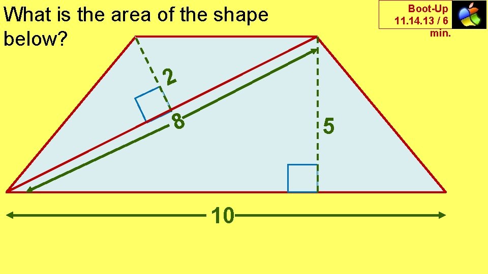 Boot-Up 11. 14. 13 / 6 min. What is the area of the shape