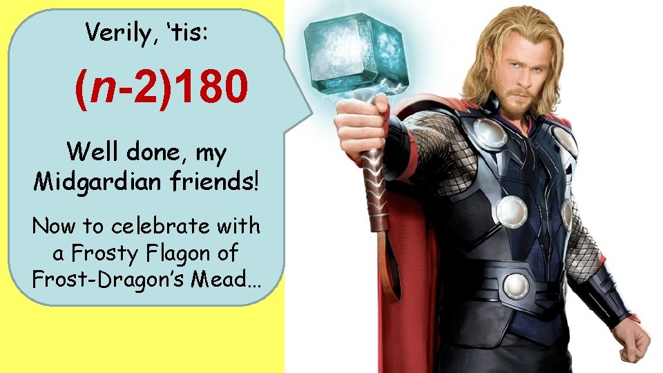 Verily, ‘tis: (n-2)180 Well done, my Midgardian friends! Now to celebrate with a Frosty