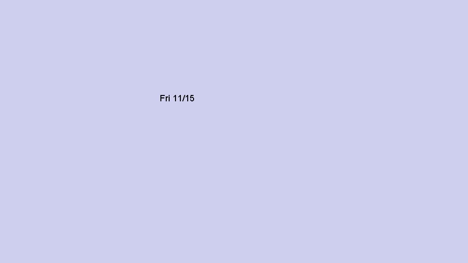Fri 11/15 Fri 11/15