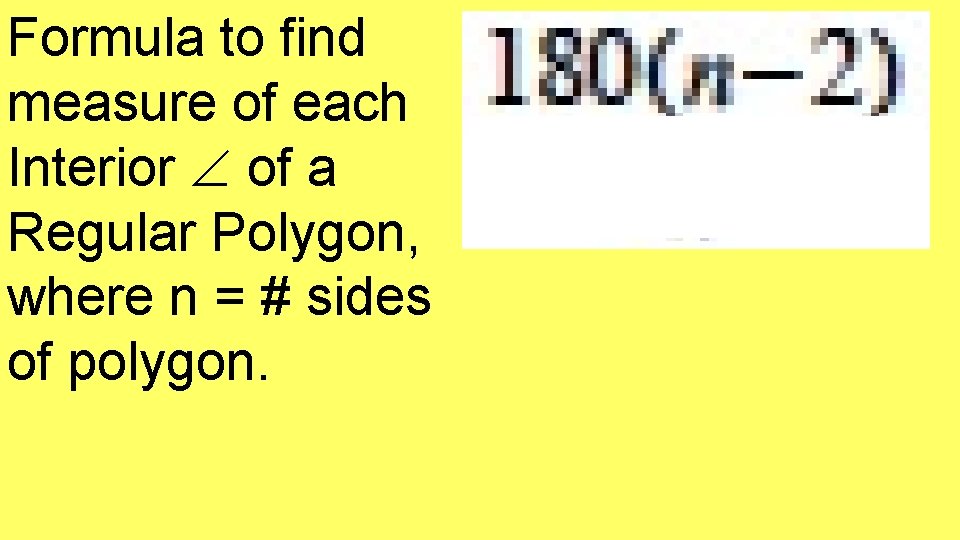 Formula to find measure of each Interior of a Regular Polygon, where n = Formula to find measure of each Interior of a Regular Polygon, where n =