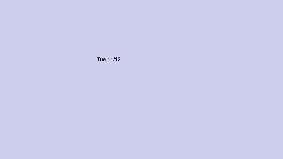 Tue 11/12 Tue 11/12