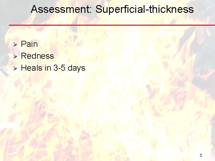 Assessment: Superficial-thickness Ø Ø Ø Pain Redness Heals in 3 -5 days 5 