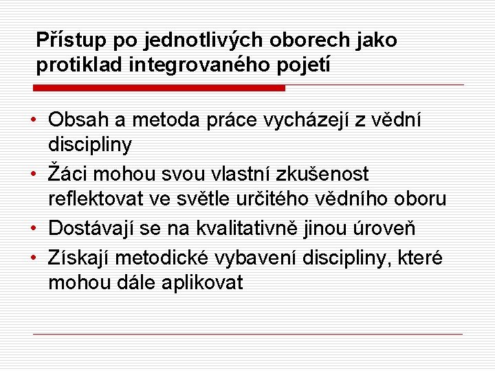 Přístup po jednotlivých oborech jako protiklad integrovaného pojetí • Obsah a metoda práce vycházejí