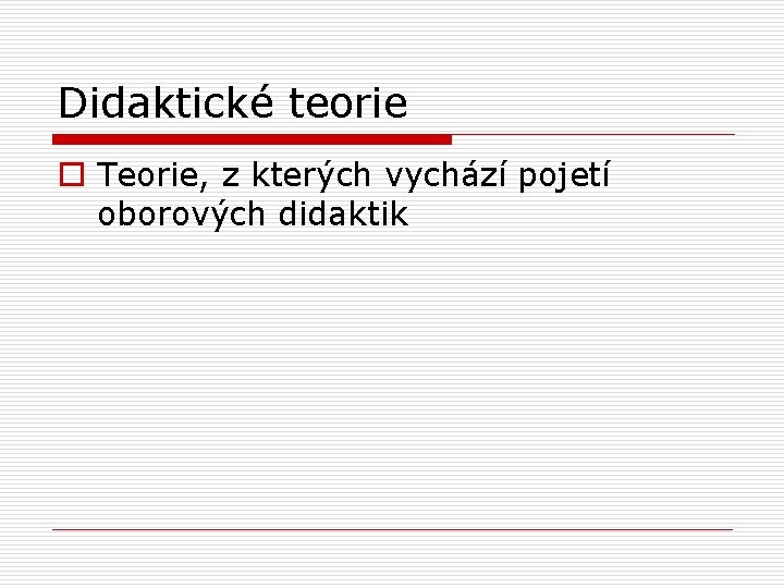 Didaktické teorie o Teorie, z kterých vychází pojetí oborových didaktik 