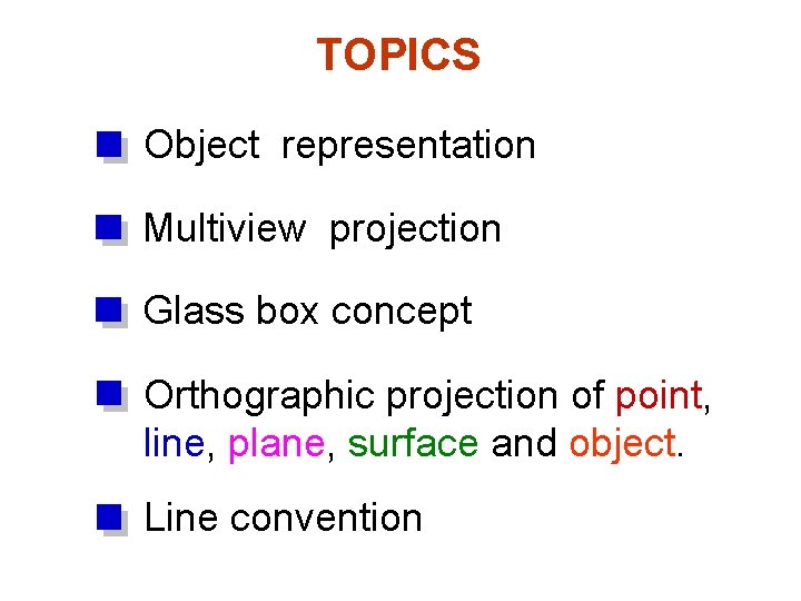 TOPICS Object representation Multiview projection Glass box concept Orthographic projection of point, line, plane, TOPICS Object representation Multiview projection Glass box concept Orthographic projection of point, line, plane,