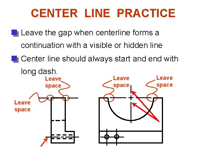 CENTER LINE PRACTICE Leave the gap when centerline forms a continuation with a visible CENTER LINE PRACTICE Leave the gap when centerline forms a continuation with a visible