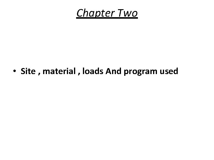 Chapter Two • Site , material , loads And program used 