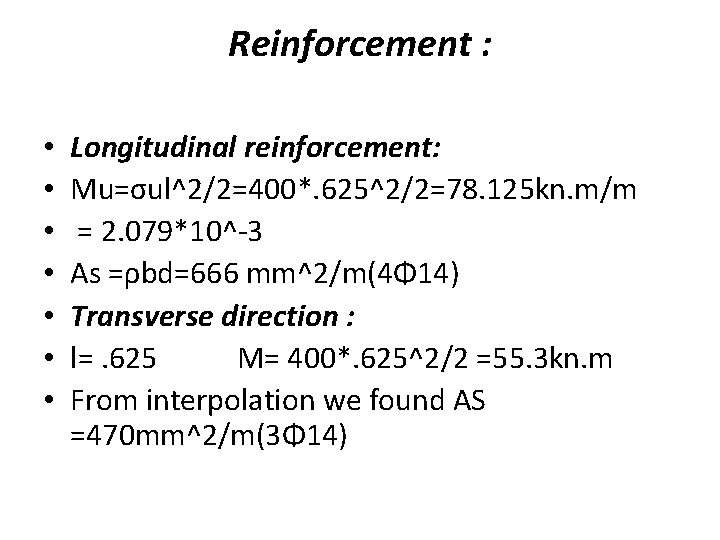 Reinforcement : • • Longitudinal reinforcement: Mu=σul^2/2=400*. 625^2/2=78. 125 kn. m/m = 2. 079*10^-3