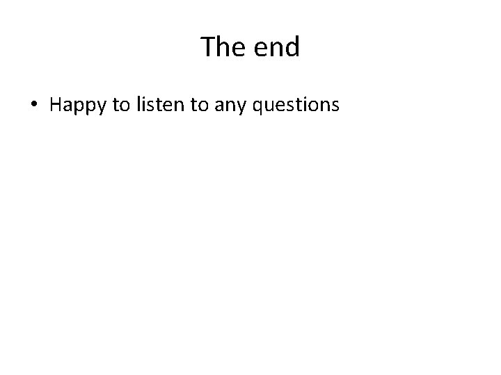 The end • Happy to listen to any questions 