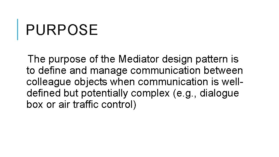 PURPOSE The purpose of the Mediator design pattern is to define and manage communication