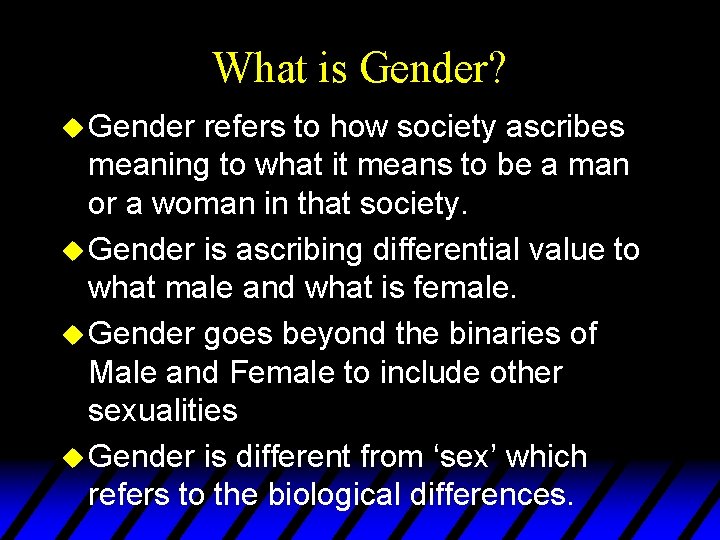 What is Gender? u Gender refers to how society ascribes meaning to what it