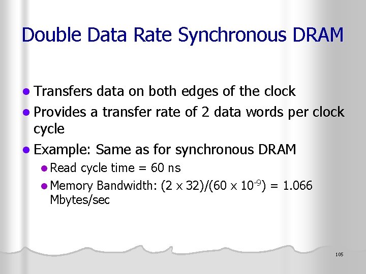 Double Data Rate Synchronous DRAM l Transfers data on both edges of the clock