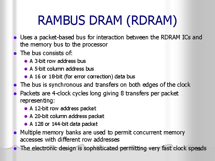 RAMBUS DRAM (RDRAM) Uses a packet-based bus for interaction between the RDRAM ICs and