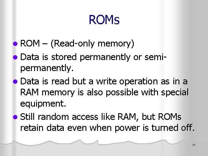 ROMs l ROM – (Read-only memory) l Data is stored permanently or semi- permanently.