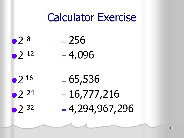 Calculator Exercise l 2 8 = 256 l 2 12 = 4, 096 l