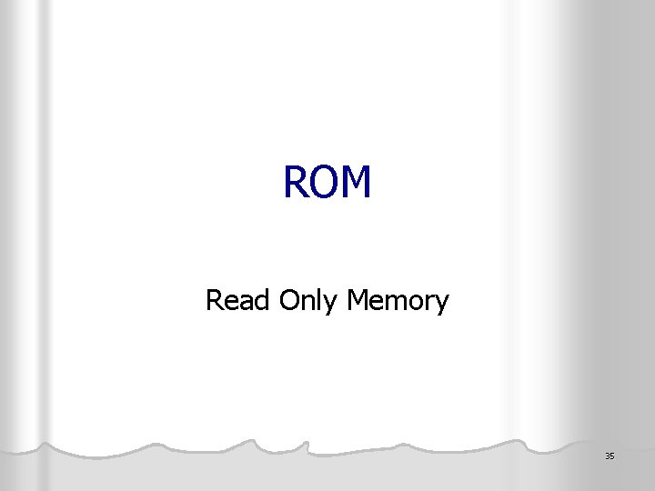 ROM Read Only Memory 35 