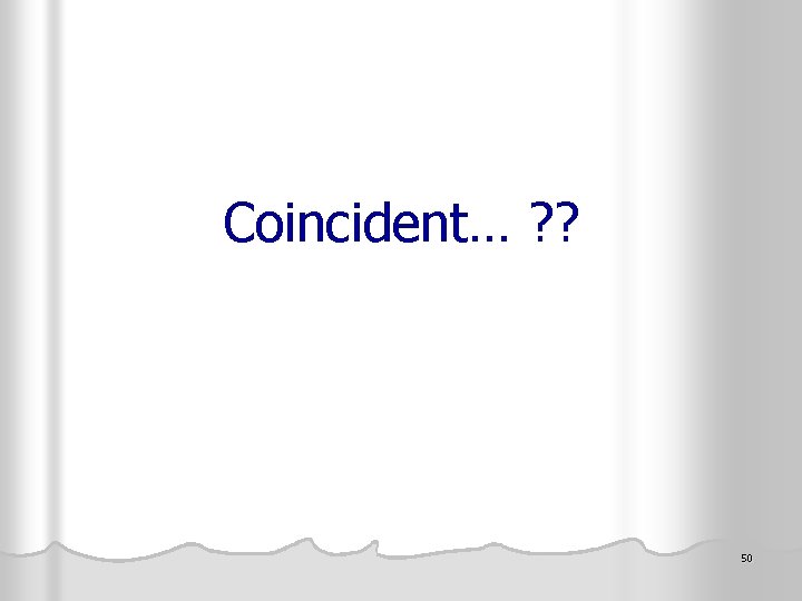 Coincident… ? ? 50 