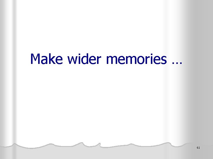 Make wider memories … 61 