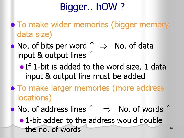 Bigger. . h. OW ? l To make wider memories (bigger memory data size)