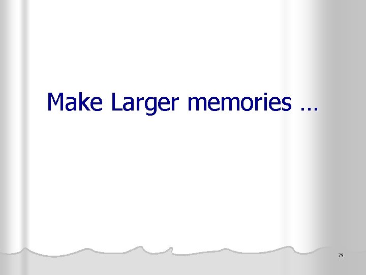 Make Larger memories … 79 