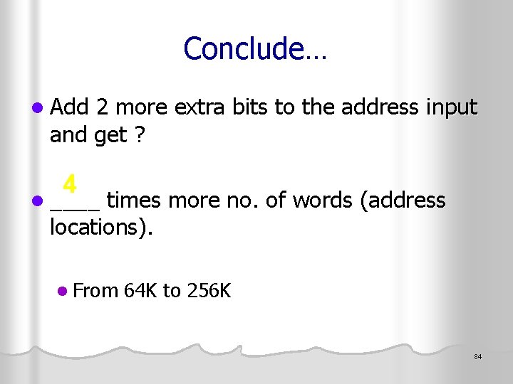 Conclude… l Add 2 more extra bits to the address input and get ?