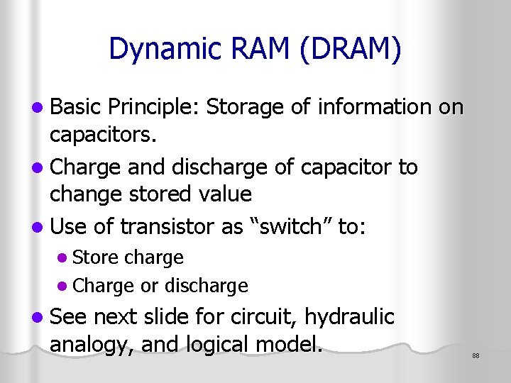 Dynamic RAM (DRAM) l Basic Principle: Storage of information on capacitors. l Charge and